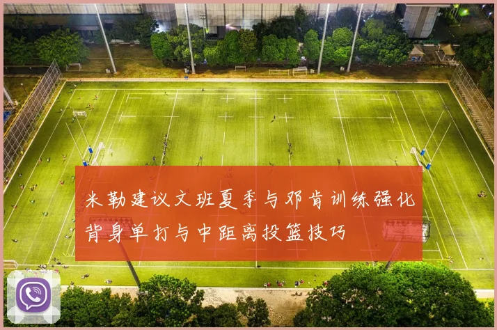 米勒建议文班夏季与邓肯训练强化背身单打与中距离投篮技巧